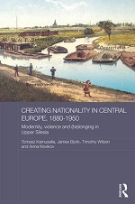 James Bjork, Tomasz Kamusella, Timothy Wilson, & Anna Novikov (eds.), Creating Nationality in Central Europe, 1880-1950: Modernity, Violence and (Be) Longing in Upper Silesia (2016) logo