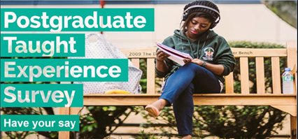 Girl on bench reading brochure. Words on image say: 'Postgraduate Taught Experience Survey. Have your say.'