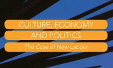 Culture, Economy and Politics: The Case of New Labour