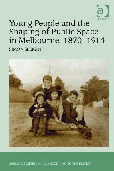 Cover for 'Young People and the Shaping of Public Space in Melbourne, 1870-1914', by Dr Simon Sleight, published by Ashgate.