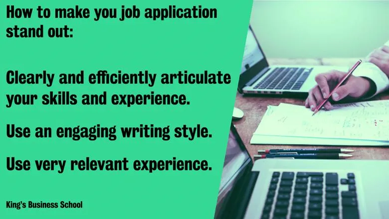 How to make your job application stand out: Clearly and efficiently articulate your skills and experience. Use an engaging writing style. Use very relative experience.