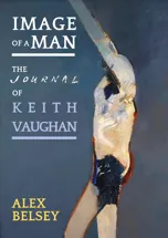 Book cover for Image of a Man: the Journal of Keith Vaughan by Alex Belsey. 