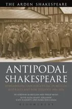 The Arden Shakespeare. Antipodal Shakespeare: Remembering and Forgetting in Britain, Australia and New Zealand, 1916-2016. By Gordon McMullan and Philip Mead, with Ailsa Grant Ferguson, Kate Flaherty and Mark Houlahan.
