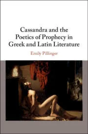 Image: Book Cover. Cassandra and the Poetics of Prophecy in Greek and Latin Literature by Emily Pillinger. 