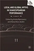 Local and Global Myths in Shakespearean Performance. Edited by Aneta Mancewicz and Alexa Alice Joubin.