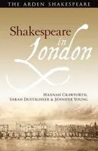 The Arden Shakespeare. Shakespeare in London. Hannah Crawforth, Sarah Dustagheer & Jennifer Young. 