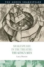 The Arden Shakespeare. Shakespeare in The Theatre: The King's Men by Lucy Munro