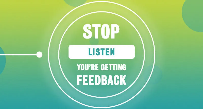 The image reads: Stop, listen, you're getting feedback