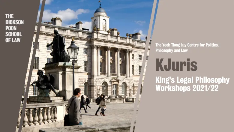 graphic with image of somerset house and text that reads The Yeoh Tiong Lay Centre for Politics,  Philosophy and Law. KJuris. King's Legal Philosophy Workshops 2021/22.