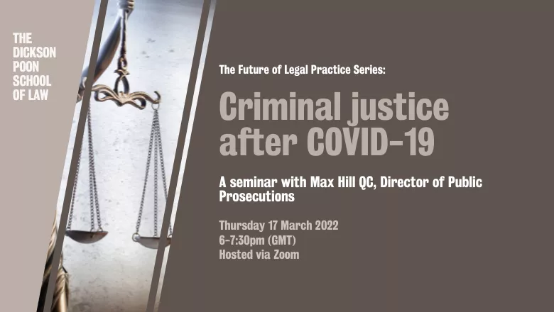 Graphic with text reading: Criminal justice  after COVID-19. A seminar with Max Hill QC, Director of Public Prosecutions. Thursday 17 March 2022 6-7:30pm (GMT) Hosted via Zoom