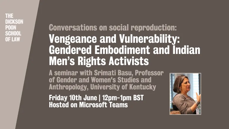 Conversations on social reproduction: Vengeance and Vulnerability: Gendered Embodiment and Indian Men’s Rights Activists. A seminar with Srimati Basu, Professor of Gender and Women's Studies and Anthropology, University of Kentucky. Friday 10th June | 12p
