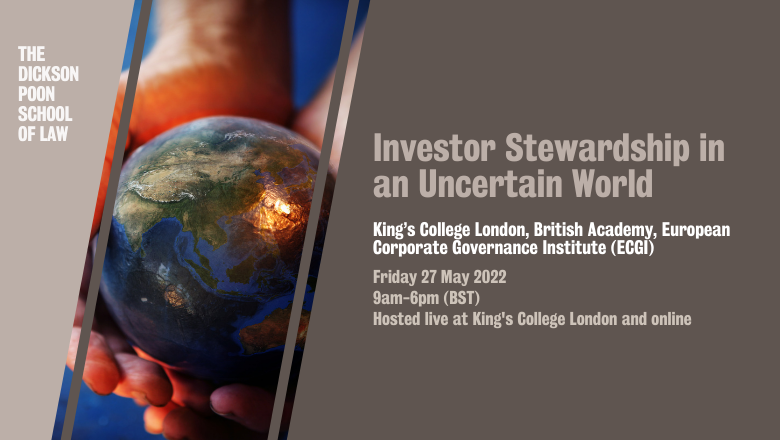 Investor Stewardship in an Uncertain World. King’s College London, British Academy, European Corporate Governance Institute (ECGI). Friday 27 May 2022 9am-6pm (BST) Hosted live at King's College London and online