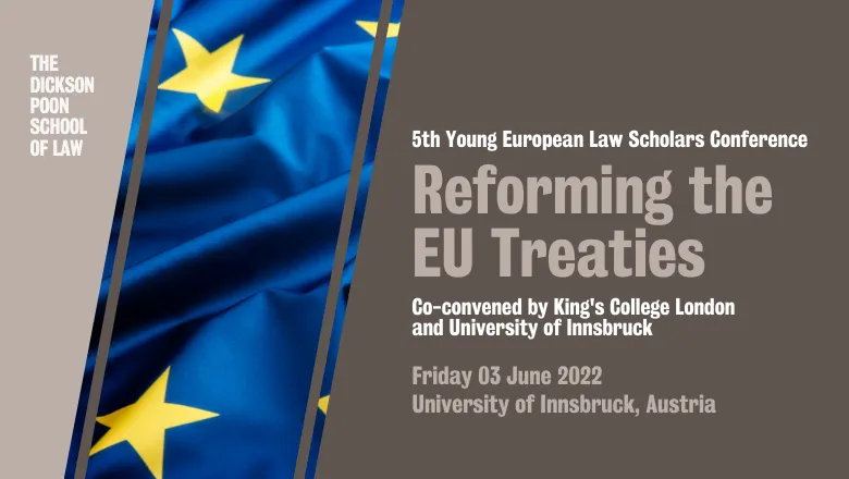 Graphic reads: 5th Young European Law Scholars Conference, Reforming the  EU Treaties. Co-convened by King's College London  and University of Innsbruck. Friday 03 June 2022 University of Innsbruck, Austria