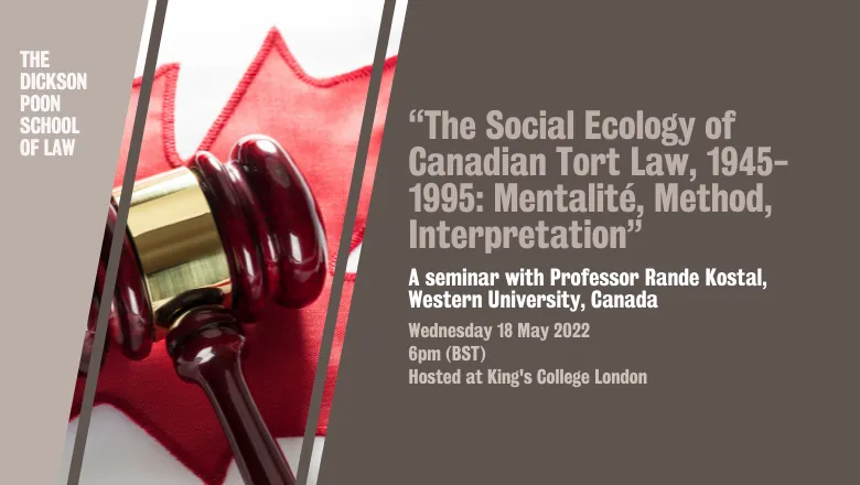 “The Social Ecology of Canadian Tort Law, 1945-1995: Mentalité, Method, Interpretation”. A seminar with Professor Rande Kostal, Western University, Canada. Wednesday 18 May 2022 6pm (BST) Hosted at King's College London.