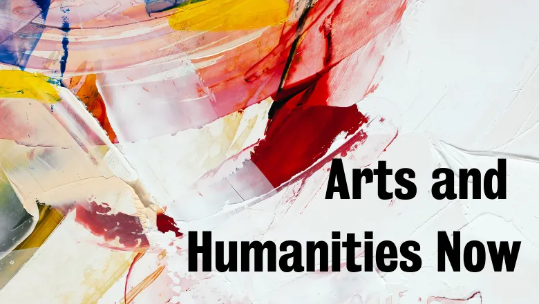 Arts and Humanities Now