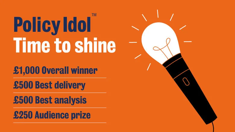 A list of Policy Idol prizes - £1,000 overall, £500 for best delivery, £500 for best analysis and £250 audience prize