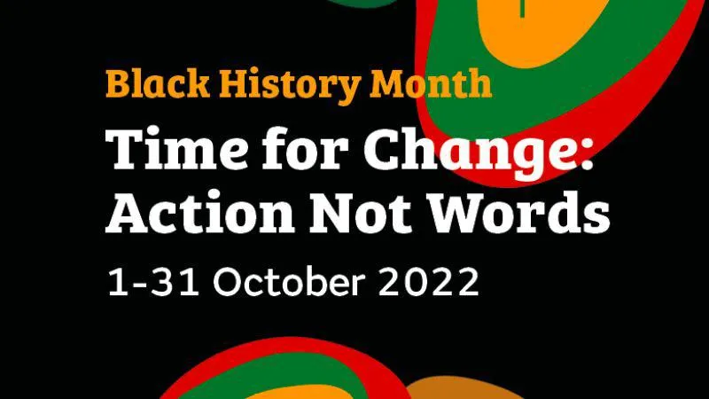 Text reads: Black history Month, Time for change: Action not words. 1 - 31 October 2022