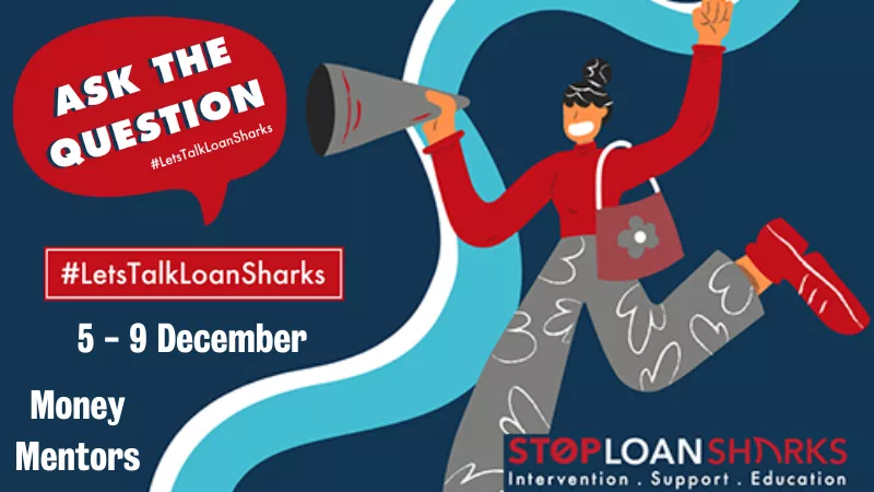To the right of the image a cartoon person with a megaphone looks to be making an announcement, the top left of the image has a speech bubble with the text:Ask the questions #letstalkloansharks. Underneath the speech bubble is the text #letstalkloansharks