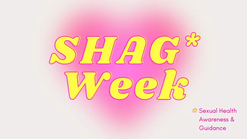 SHAG week in yellow and pink font on top of a blurred image of a pink heart. There is an asterisk next to the acronym SHAG with another in the bottom right corner explaining that the acronym stands for Sexual Health Awareness and Guidance.