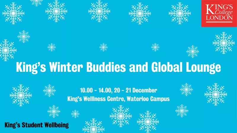Blue background with snowflakes across the image. Text in the centre reads: King's Winter Buddies and Global Lounge: 10.00 - 14.00, 20 and 21 December, King's Wellness Centre, Waterloo Campus