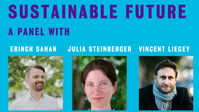 A blue background with the text "Sustainable Future. A panel with Erinch Sahan, Julia Steinberger, Vincent Liegey" and images of these three speakers.